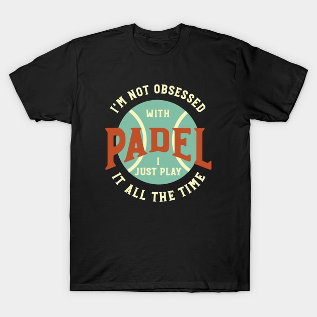 I'm Not Obsessed with Padel T-Shirt by whyitsme